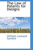The Law Of Patents For Designs di William Leonard Symons edito da Bibliolife