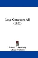 Love Conquers All (1922) di Robert C. Benchley edito da Kessinger Publishing