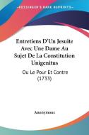 Entretiens D'Un Jesuite Avec Une Dame Au Sujet de La Constitution Unigenitus: Ou Le Pour Et Contre (1733) di Anonymous edito da Kessinger Publishing