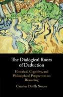 The Dialogical Roots Of Deduction di Catarina Dutilh Novaes edito da Cambridge University Press