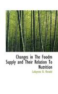 Changes In The Foodm Supply And Their Relation To Nutrition di Lafayette Benedict Mendel edito da Bibliolife