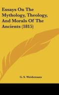 Essays on the Mythology, Theology, and Morals of the Ancients (1815) di G. S. Weidemann edito da Kessinger Publishing