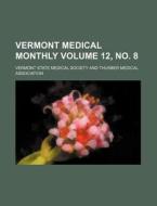 Vermont Medical Monthly Volume 12, No. 8 di Vermont State Medical Society edito da Rarebooksclub.com