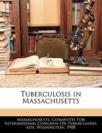 Tuberculosis In Massachusetts edito da Bibliobazaar, Llc