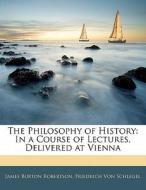 The In A Course Of Lectures, Delivered At Vienna di James Burton Robertson, Friedrich Von Schlegel edito da Bibliobazaar, Llc
