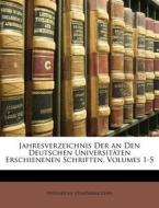 Jahresverzeichnis Der An Den Deutschen Universitaten Erschienenen Schriften, Volumes 1-5 di Preussische Staatsbibliothek edito da Nabu Press