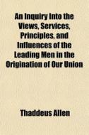 An Inquiry Into The Views, Services, Pri di Thaddeus Allen edito da General Books