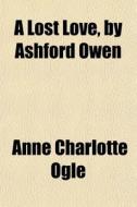 A Lost Love, By Ashford Owen di Anne Charlotte Ogle edito da General Books