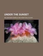 Under The Sunset di William Dean Howells edito da Rarebooksclub.com