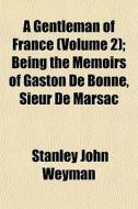 A Gentleman Of France Volume 2 ; Being di Stanley John Weyman edito da General Books