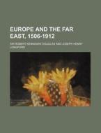 Europe and the Far East, 1506-1912 di Douglas, Robert Kennaway Douglas edito da Rarebooksclub.com