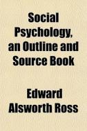 Social Psychology, An Outline And Source Book di Edward Alsworth Ross edito da General Books Llc