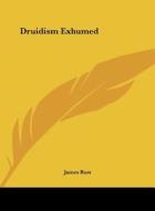 Druidism Exhumed di James Rust edito da Kessinger Publishing