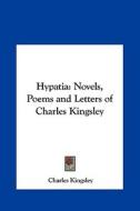 Hypatia: Novels, Poems and Letters of Charles Kingsley di Charles Kingsley edito da Kessinger Publishing