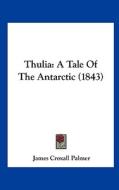 Thulia: A Tale of the Antarctic (1843) di James Croxall Palmer edito da Kessinger Publishing