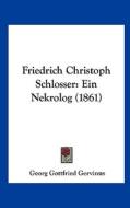 Friedrich Christoph Schlosser: Ein Nekrolog (1861) di Georg Gottfried Gervinus edito da Kessinger Publishing
