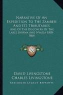 Narrative of an Expedition to the Zambesi and Its Tributaries: And of the Discovery of the Lakes Shirwa and Nyassa 1858-1864 di David Livingstone, Charles Livingstone edito da Kessinger Publishing