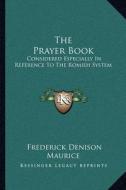 The Prayer Book: Considered Especially in Reference to the Romish System: Nineteen Sermons (1852) di Frederick Denison Maurice edito da Kessinger Publishing