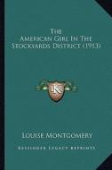 The American Girl in the Stockyards District (1913) di Louise Montgomery edito da Kessinger Publishing