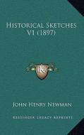 Historical Sketches V1 (1897) di John Henry Newman edito da Kessinger Publishing