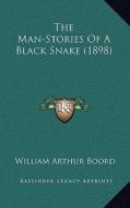 The Man-Stories of a Black Snake (1898) the Man-Stories of a Black Snake (1898) di William Arthur Boord edito da Kessinger Publishing