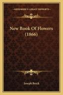 New Book of Flowers (1866) di Joseph Breck edito da Kessinger Publishing