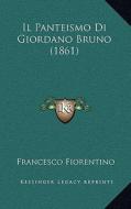 Il Panteismo Di Giordano Bruno (1861) di Francesco Fiorentino edito da Kessinger Publishing