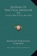 Journal of Practical Medicine V5: August, 1894 to July, 1895 (1895) di Medicine Publishing Company edito da Kessinger Publishing