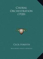Choral Orchestration (1920) di Cecil Forsyth edito da Kessinger Publishing