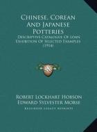 Chinese, Corean and Japanese Potteries: Descriptive Catalogue of Loan Exhibition of Selected Examples (1914) di Robert Lockhart Hobson, Edward Sylvester Morse edito da Kessinger Publishing