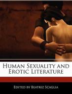 Human Sexuality and Erotic Literature di Beatriz Scaglia edito da PERSPICACIOUS PR