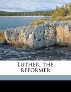 Luther, The Reformer di Charles Ebert Hay edito da Nabu Press