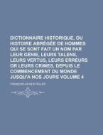 Dictionnaire Historique, Ou Histoire Abregee de Hommes Qui Se Sont Fait Un Nom Par Leur Genie, Leurs Talens, Leurs Vertus, Leurs Erreurs or Leurs Crim di Francois Xavier De Feller edito da Rarebooksclub.com