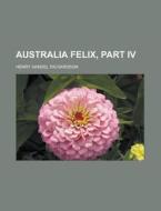 Australia Felix, Part IV di Henry Handel Richardson edito da Rarebooksclub.com
