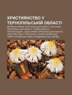 Khrystyyanstvo U Ternopil's'kiy Oblasti di Dzherelo Wikipedia edito da Books LLC, Wiki Series