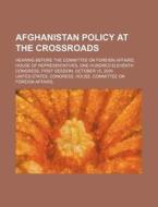 Afghanistan Policy At The Crossroads di United States Congressional House, United States Congress House edito da Rarebooksclub.com