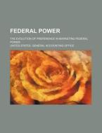 Federal Power di United States General Accounting Office edito da Rarebooksclub.com