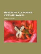Memoir Of Alexander Viets Griswold di John Seely Stone edito da General Books Llc