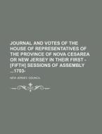 Journal And Votes Of The House Of Representatives Of The Province Of Nova Cesarea Or New Jersey In Their First -[fifth] Sessions Of Assembly 1703- di New Jersey Council edito da General Books Llc