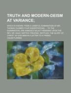 Truth and Modern-Deism at Variance; Which Is Shewn, from a Careful Examination of Mr. Thomas Chubb's Four Dissertations, ... to the Examination, Are A di Caleb Fleming edito da Rarebooksclub.com
