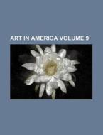 Art in America Volume 9 di Anonymous edito da Rarebooksclub.com
