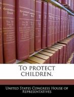 To Protect Children. edito da Bibliogov
