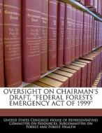 Oversight On Chairman\'s Draft, \'\'federal Forests Emergency Act Of 1999\'\' edito da Bibliogov