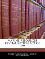Marine Resources Revitalization Act Of 1995 edito da Bibliogov