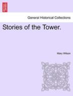 Stories Of The Tower. di Mary Wilson edito da British Library, Historical Print Editions