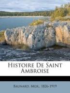 Histoire De Saint Ambroise di Monsignor Baunard edito da Nabu Press