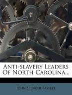 Anti-slavery Leaders Of North Carolina.. di John Spencer Bassett edito da Nabu Press