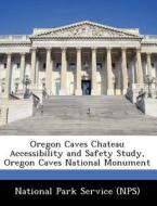 Oregon Caves Chateau Accessibility And Safety Study, Oregon Caves National Monument edito da Bibliogov