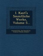 I. Kant's S Mmtliche Werke, Volume 5... di Immanuel Kant, Karl Rosenkranz edito da SARASWATI PR