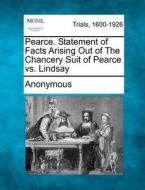 Pearce. Statement Of Facts Arising Out Of The Chancery Suit Of Pearce Vs. Lindsay di Anonymous edito da Gale, Making Of Modern Law